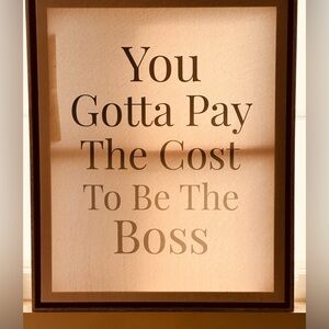 You Gotta Pay The Cost To Be The Boss